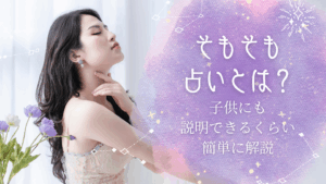 そもそも占いとは何か？種類や意味があるのかを子供にも説明できるくらい簡単に解説